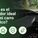 ¿Cuál es el cargador ideal para mi carro eléctrico?